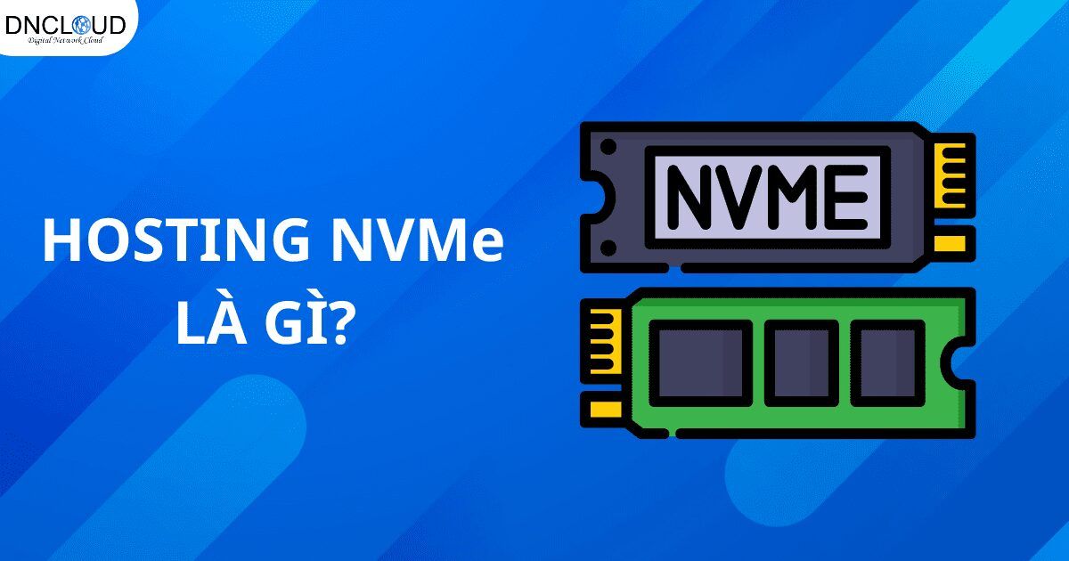Hosting NVMe là gì? Lợi ích Hosting NVMe mang lại cho các doanh nghiệp