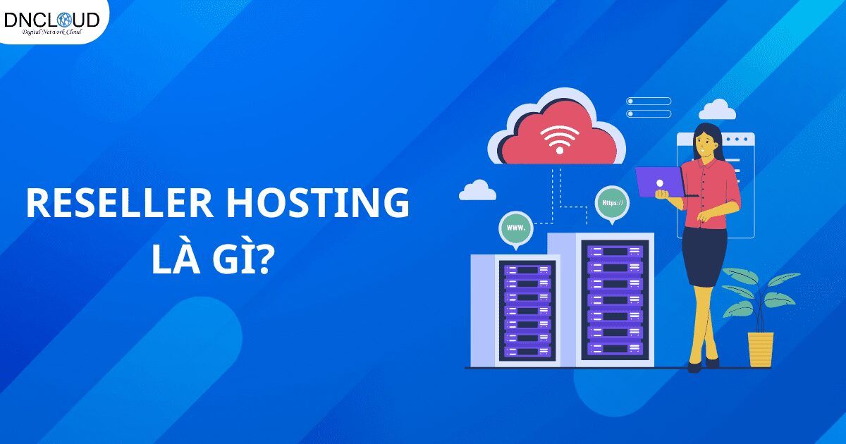 Reseller Hosting là gì? Những ưu và nhược điểm của Reseller Hosting.