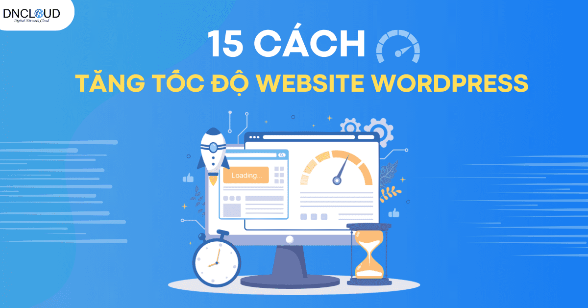 15 cách tăng tốc website wordpress đơn giản và hiệu quả.