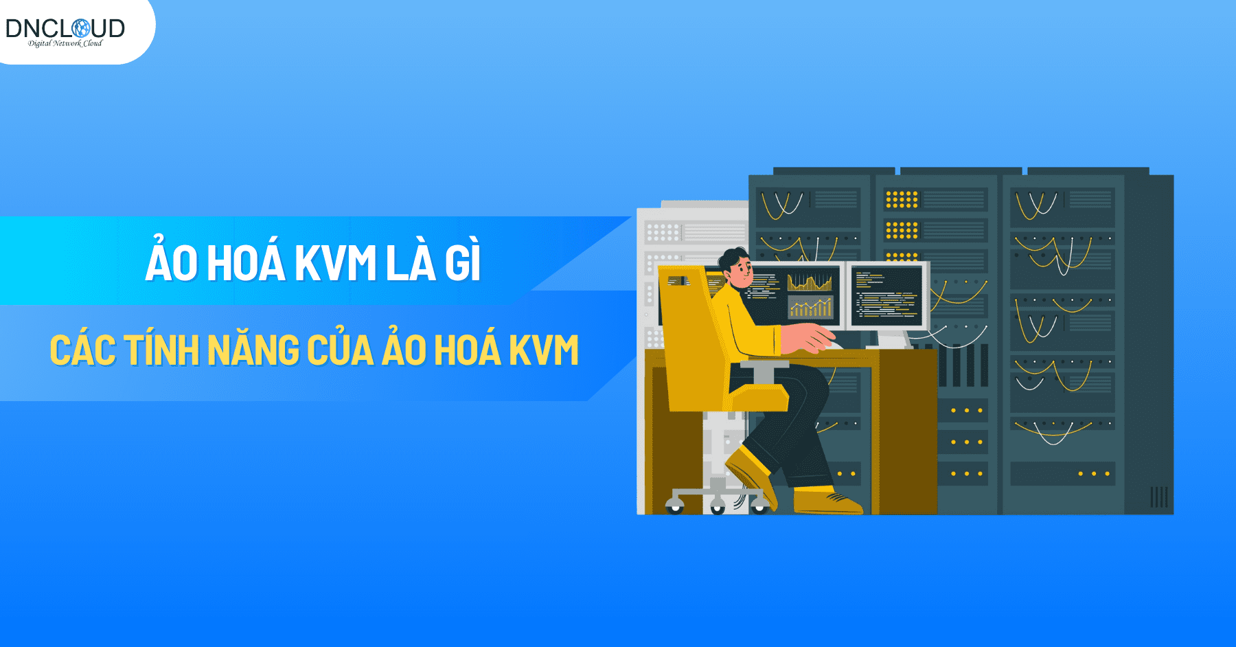 Ảo hóa KVM là gì? Tìm hiểu về các tính năng của công nghệ ảo hóa KVM
