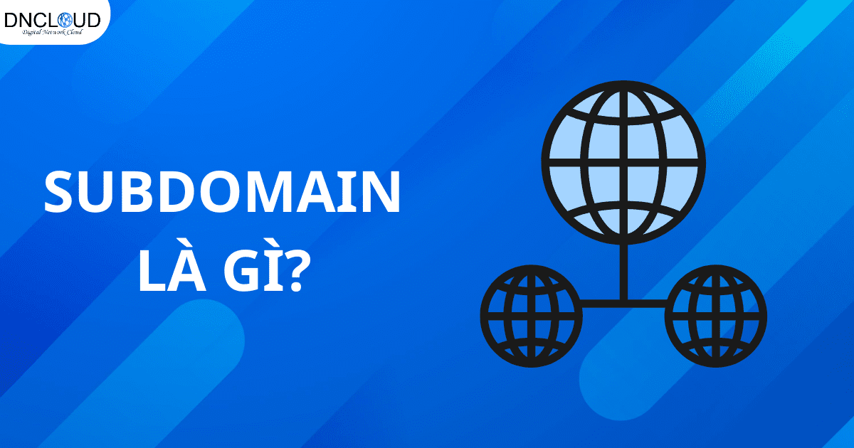 Subdomain là gì? Phân biệt giữa subdomain và domain