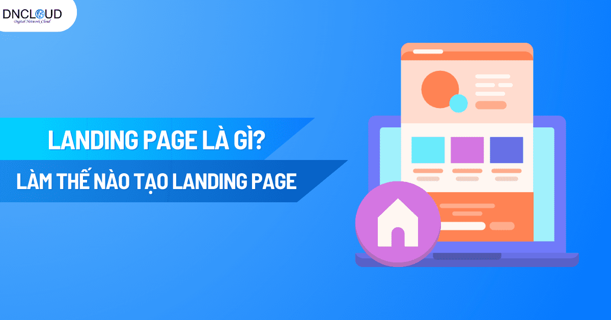 Landing page là gì? Làm thế nào tạo Landing Page chất lương