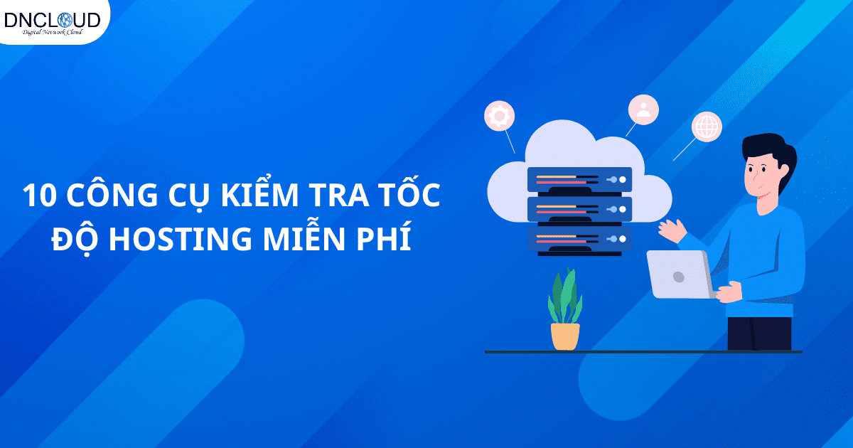 Top 10 công cụ kiểm tra tốc độ hosting miễn phí chính xác nhất hiện nay