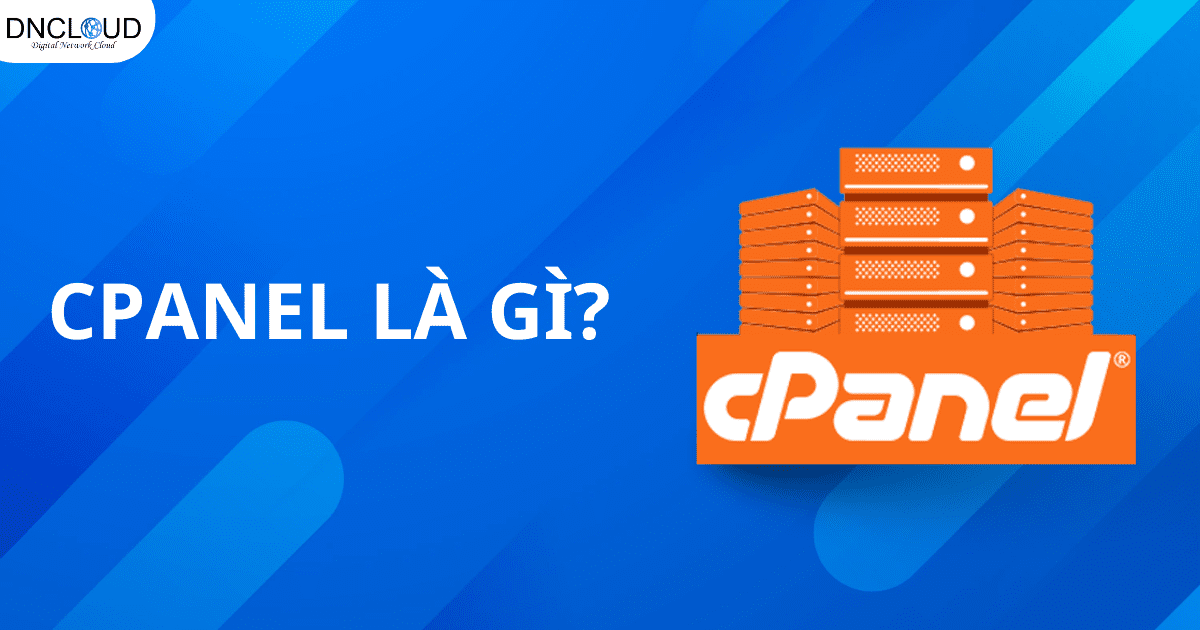 cPanel là gì? Giới thiệu và làm quen với cPanel nhanh chóng mới nhất 2025